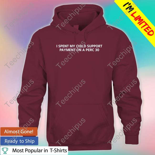 Unprofessional Apparel I Spent My Child Support Payment On A Perc 30 Sweatshirt Unprofessional Apparel I Spent My Child Support Payment On A Perc 30 Sweatshirt