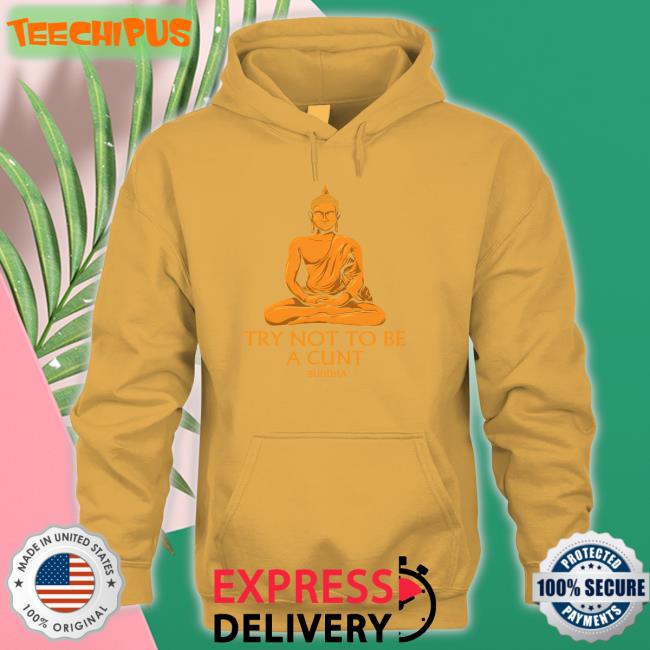 The Dudes Threads Store Try Not To Be A Cunt Buddha Sweatshirt Shirts That Go Hard The Dudes Threads Store Try Not To Be A Cunt Buddha Sweatshirt Shirts That Go Hard