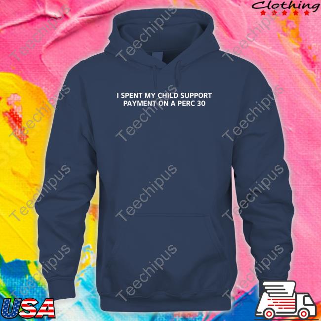 Unprofessional Apparel I Spent My Child Support Payment On A Perc 30 Sweatshirt Unprofessional Apparel I Spent My Child Support Payment On A Perc 30 Sweatshirt
