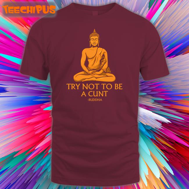 The Dudes Threads Store Try Not To Be A Cunt Buddha Sweatshirt Shirts That Go Hard The Dudes Threads Store Try Not To Be A Cunt Buddha Sweatshirt Shirts That Go Hard