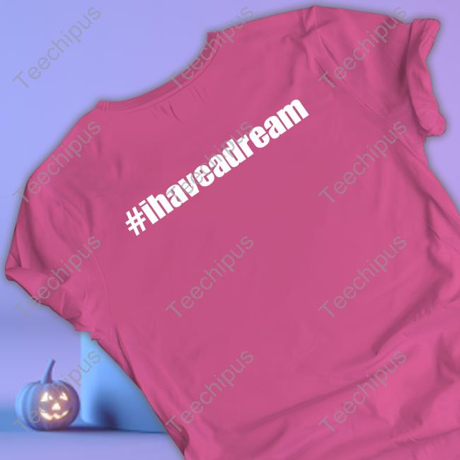 #Ihaveadream Tee Shirt #Ihaveadream Tee Shirt