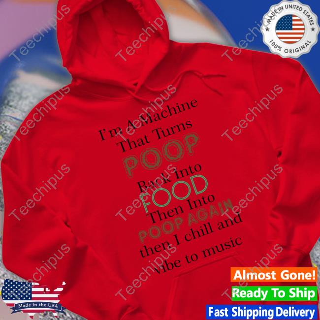 I'm A Machine That Turns Poop Back Into Food Shirt I'm A Machine That Turns Poop Back Into Food Shirt