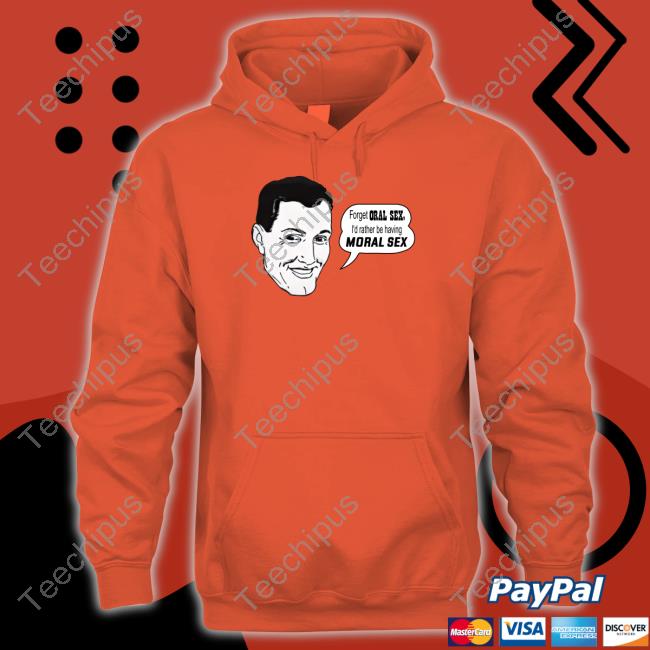Shirts That Go Hard Forget Oral Sex I'd Rather Be Having Moral Sex T Shirt Shirtsthtgohard Shirts That Go Hard Forget Oral Sex I'd Rather Be Having Moral Sex T Shirt Shirtsthtgohard