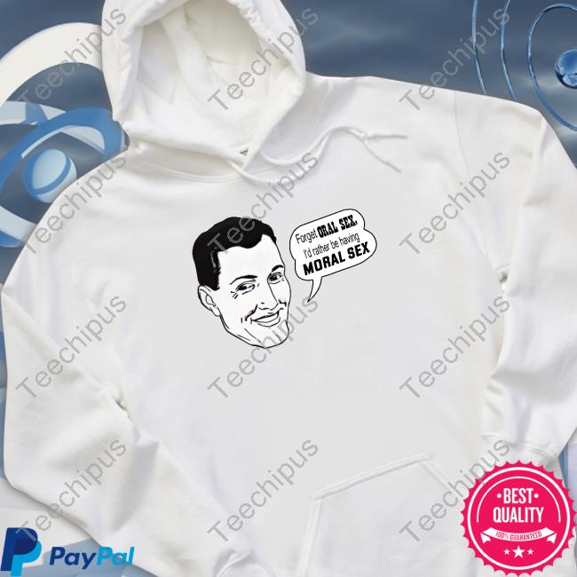 Shirts That Go Hard Forget Oral Sex I'd Rather Be Having Moral Sex T Shirt Shirtsthtgohard Shirts That Go Hard Forget Oral Sex I'd Rather Be Having Moral Sex T Shirt Shirtsthtgohard