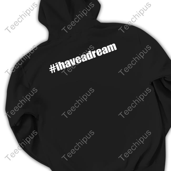 #Ihaveadream Tee Shirt #Ihaveadream Tee Shirt