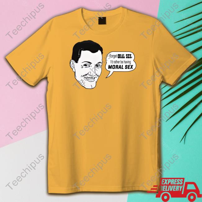 Shirts That Go Hard Forget Oral Sex I'd Rather Be Having Moral Sex T Shirt Shirtsthtgohard Shirts That Go Hard Forget Oral Sex I'd Rather Be Having Moral Sex T Shirt Shirtsthtgohard