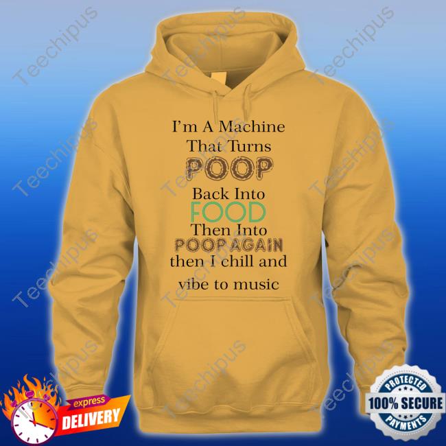 I'm A Machine That Turns Poop Back Into Food Shirt I'm A Machine That Turns Poop Back Into Food Shirt