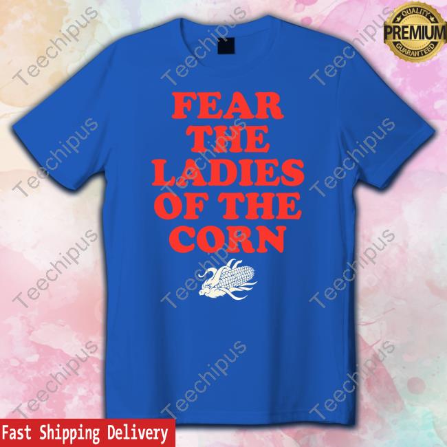 Fear The Ladies Of The Corn Tee Shirt Fear The Ladies Of The Corn Tee Shirt