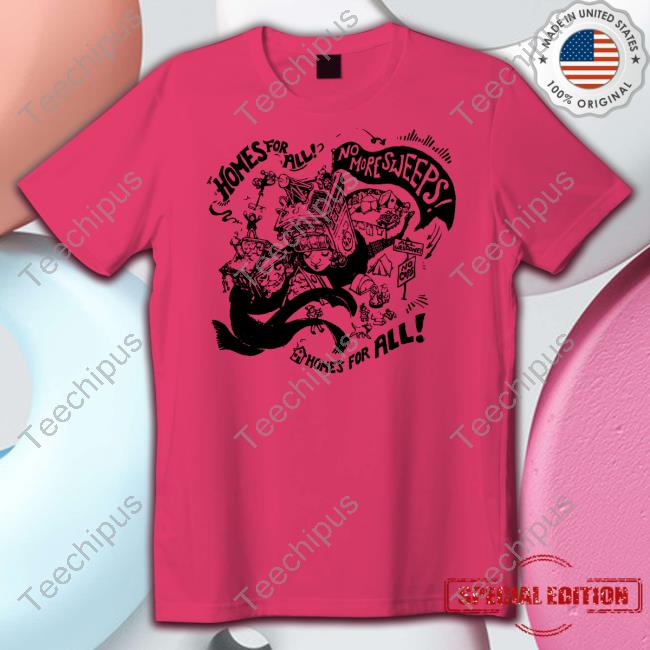 Jnobles Homes For All No More Sweeps Homes For All New Shirt Jnobles Homes For All No More Sweeps Homes For All New Shirt