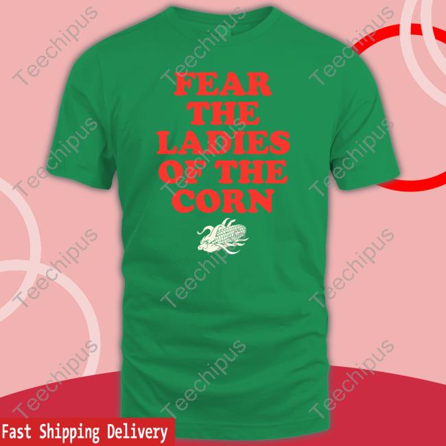Fear The Ladies Of The Corn Tee Shirt Fear The Ladies Of The Corn Tee Shirt