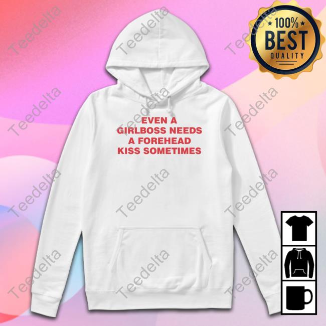 Even A Girlboss Needs A Forehead Kiss Sometimes Tees Even A Girlboss Needs A Forehead Kiss Sometimes Tees