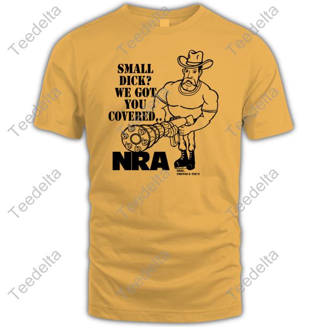 Goodshirts Small Dick We Got You Covered Nra Shirt Goodshirts Small Dick We Got You Covered Nra Shirt