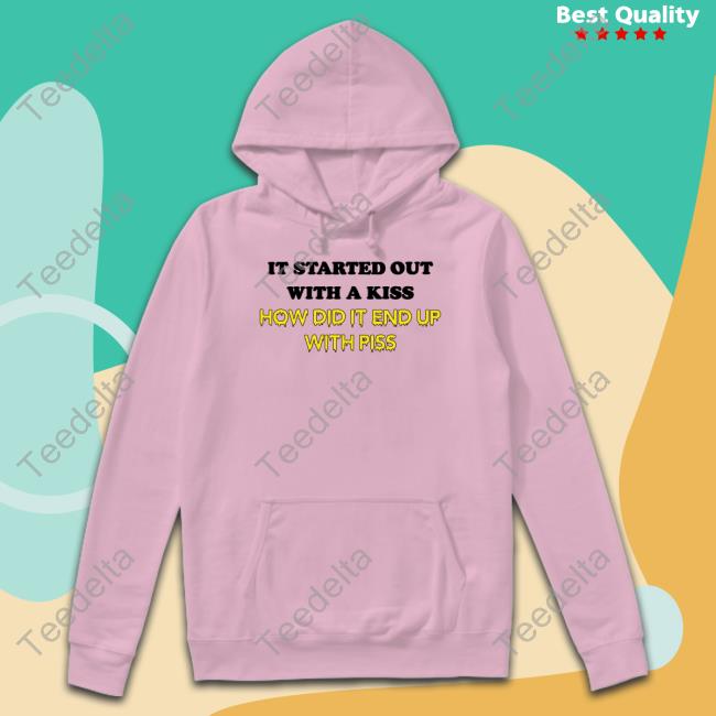 Shirts That Go Hard It Started Out With A Kiss T-Shirt Shirts That Go Hard It Started Out With A Kiss T-Shirt