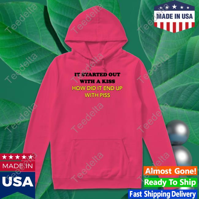 Shirts That Go Hard It Started Out With A Kiss T-Shirt Shirts That Go Hard It Started Out With A Kiss T-Shirt