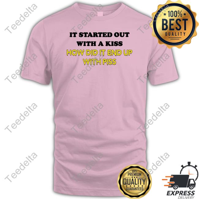 Shirts That Go Hard It Started Out With A Kiss T-Shirt Shirts That Go Hard It Started Out With A Kiss T-Shirt