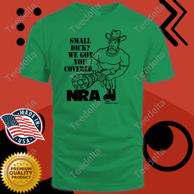 Goodshirts Small Dick We Got You Covered Nra Shirt Goodshirts Small Dick We Got You Covered Nra Shirt