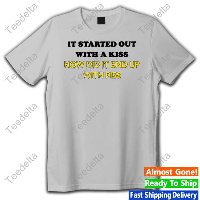 Shirts That Go Hard It Started Out With A Kiss T-Shirt Shirts That Go Hard It Started Out With A Kiss T-Shirt