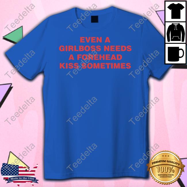 Even A Girlboss Needs A Forehead Kiss Sometimes Tees Even A Girlboss Needs A Forehead Kiss Sometimes Tees