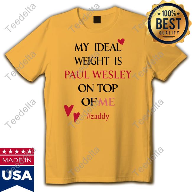 My Ideal Weight Is Paul Wesley On Top Of Me Zaddy Tee My Ideal Weight Is Paul Wesley On Top Of Me Zaddy Tee