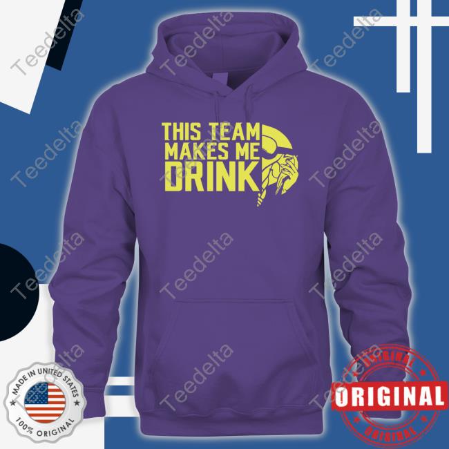 This Team Makes Me Drink T Shirt Minnesota Vikings This Team Makes Me Drink T Shirt Minnesota Vikings