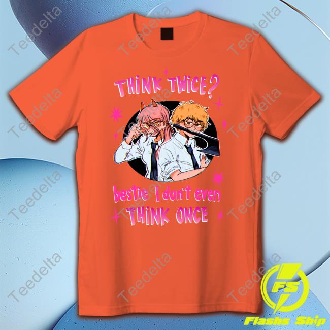 Think Twice Bestie I Don't Even Think Once Long Sleeve Tee Think Twice Bestie I Don't Even Think Once Long Sleeve Tee