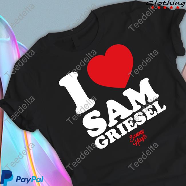 I Love Sam Griesel Sammy Hoops T Shirts I Love Sam Griesel Sammy Hoops T Shirts