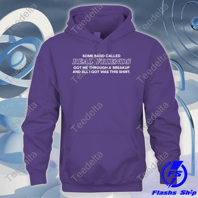 Some Band Called Real Friends Got Me Through A Breakup Shirt Some Band Called Real Friends Got Me Through A Breakup Shirt