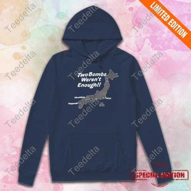 Two Bombs Weren't Enough Long Sleeve Tee Shirt Two Bombs Weren't Enough Long Sleeve Tee Shirt