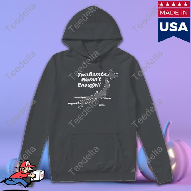 Two Bombs Weren't Enough Long Sleeve Tee Shirt Two Bombs Weren't Enough Long Sleeve Tee Shirt