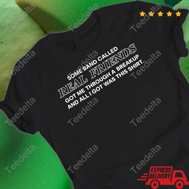 Some Band Called Real Friends Got Me Through A Breakup Shirt Some Band Called Real Friends Got Me Through A Breakup Shirt