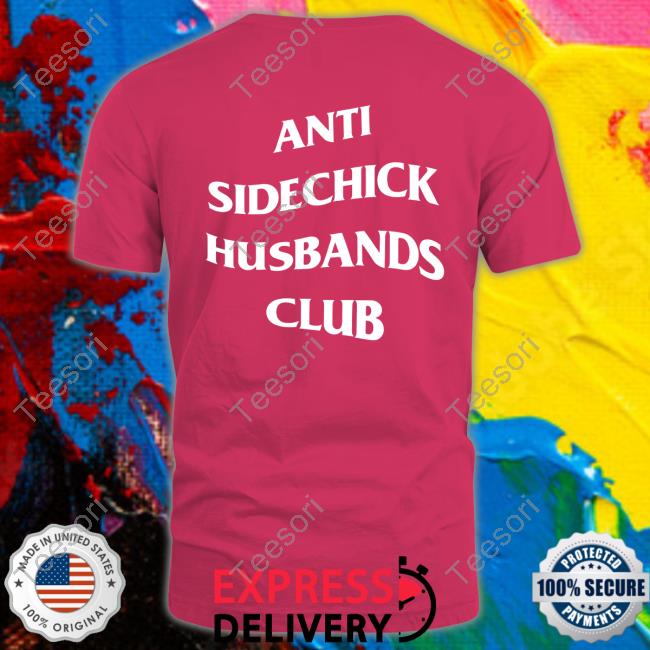 Anti Sidechick Husbands Club Shirt Shirts That Go Hard Store Shirts That Go Hard Anti Sidechick Husbands Club Shirt Shirts That Go Hard Store Shirts That Go Hard