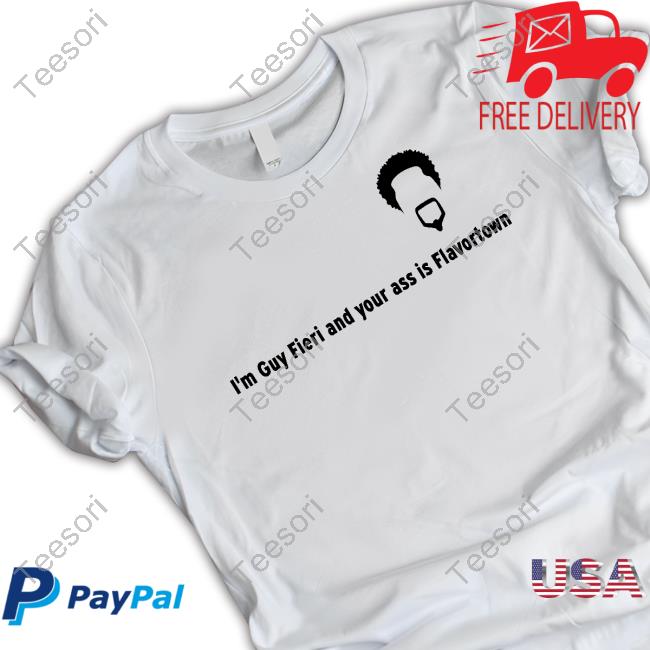 Shirts That Go Hard I'm Guy Fieri And Your Ass Is Flavortown Shirt Shirts That Go Hard I'm Guy Fieri And Your Ass Is Flavortown Shirt