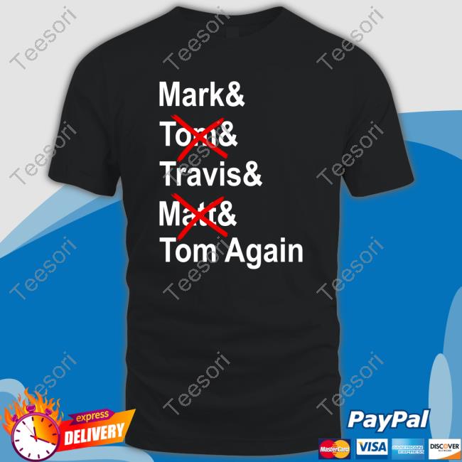 Mark And Torn And Travis And Matt And Tom Again Tee Shirt Mark And Torn And Travis And Matt And Tom Again Tee Shirt