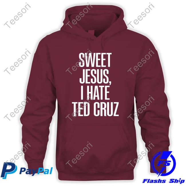 Sweet Jesus, I Hate Ted Cruz Tee Shirt Sweet Jesus, I Hate Ted Cruz Tee Shirt