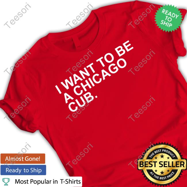I Want To Be A Chicago Cub Tee Shirt I Want To Be A Chicago Cub Tee Shirt