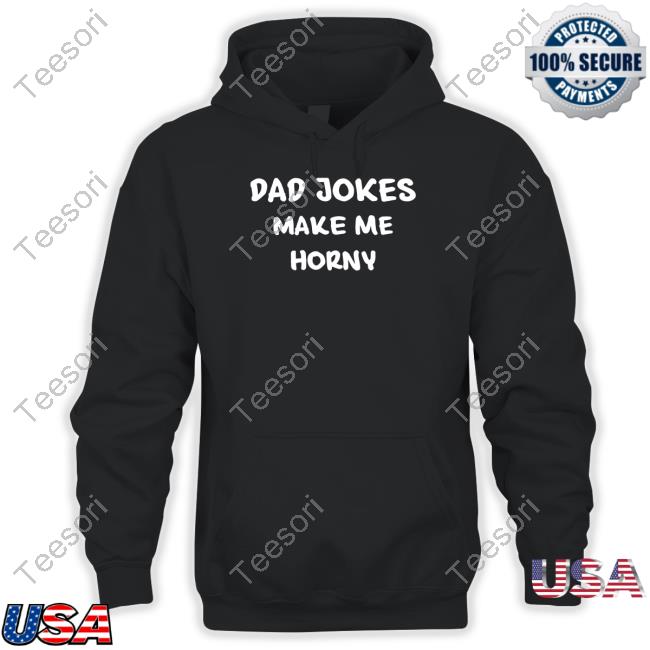 Dad Jokes Make My Horny Tee Shirt Dad Jokes Make My Horny Tee Shirt