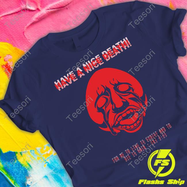 Have A Nice Death For Me To Live Is Christ And To Die Is Gain Inj 2 23 Tee Shirt Have A Nice Death For Me To Live Is Christ And To Die Is Gain Inj 2 23 Tee Shirt
