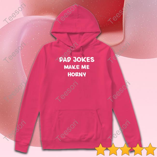 Dad Jokes Make My Horny Tee Shirt Dad Jokes Make My Horny Tee Shirt