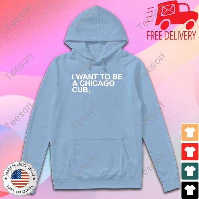 I Want To Be A Chicago Cub Tee Shirt I Want To Be A Chicago Cub Tee Shirt