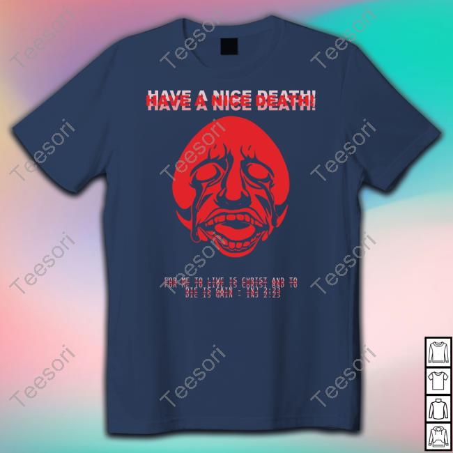 Have A Nice Death For Me To Live Is Christ And To Die Is Gain Inj 2 23 Tee Shirt Have A Nice Death For Me To Live Is Christ And To Die Is Gain Inj 2 23 Tee Shirt