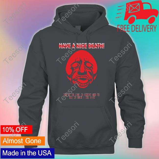 Have A Nice Death For Me To Live Is Christ And To Die Is Gain Inj 2 23 Tee Shirt Have A Nice Death For Me To Live Is Christ And To Die Is Gain Inj 2 23 Tee Shirt