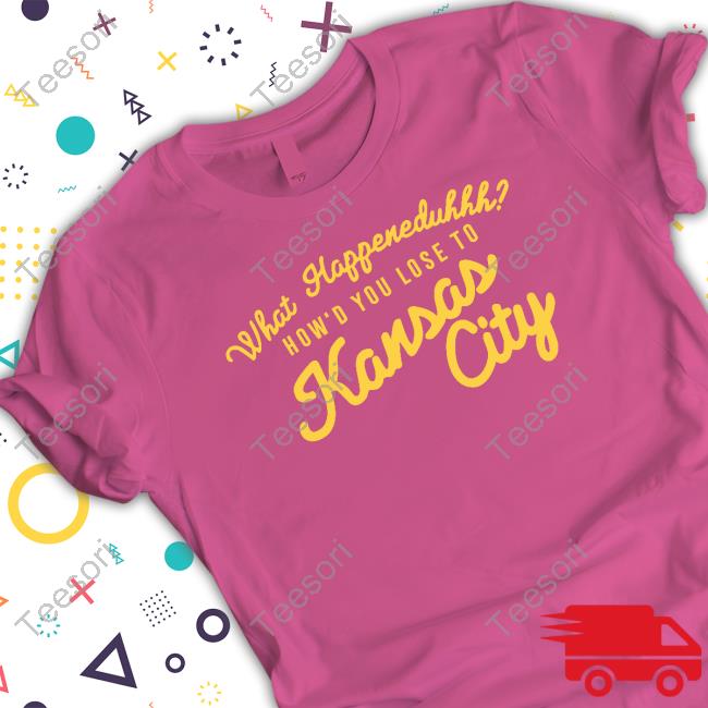 What Happeneduhhh How'd You Lose To Kansas City Tee Shirt What Happeneduhhh How'd You Lose To Kansas City Tee Shirt