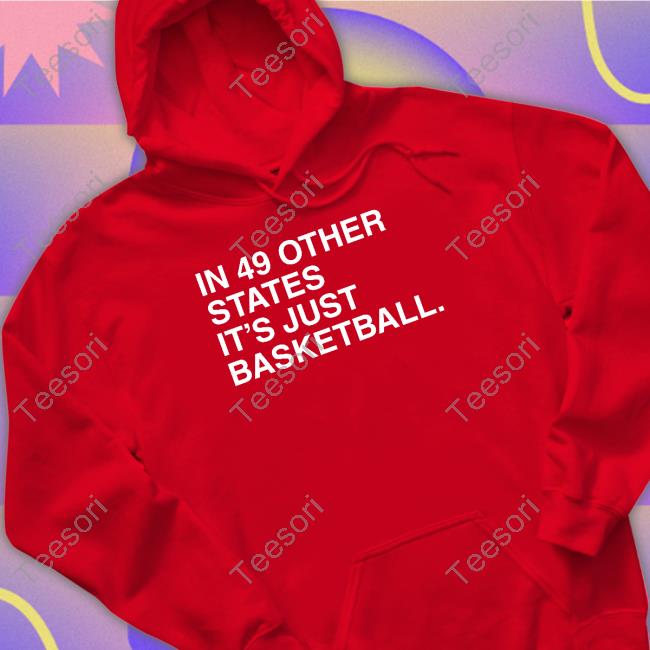 Obvious Shirts In 49 Other States It's Just Basketball Shirt Obvious Shirts In 49 Other States It's Just Basketball Shirt