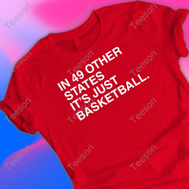Obvious Shirts In 49 Other States It's Just Basketball Shirt Obvious Shirts In 49 Other States It's Just Basketball Shirt