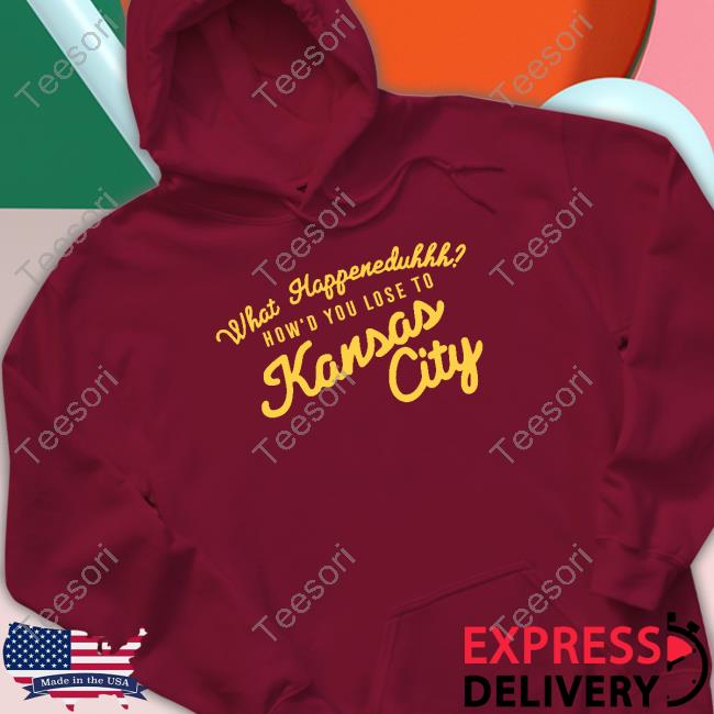What Happeneduhhh How'd You Lose To Kansas City Tee Shirt What Happeneduhhh How'd You Lose To Kansas City Tee Shirt