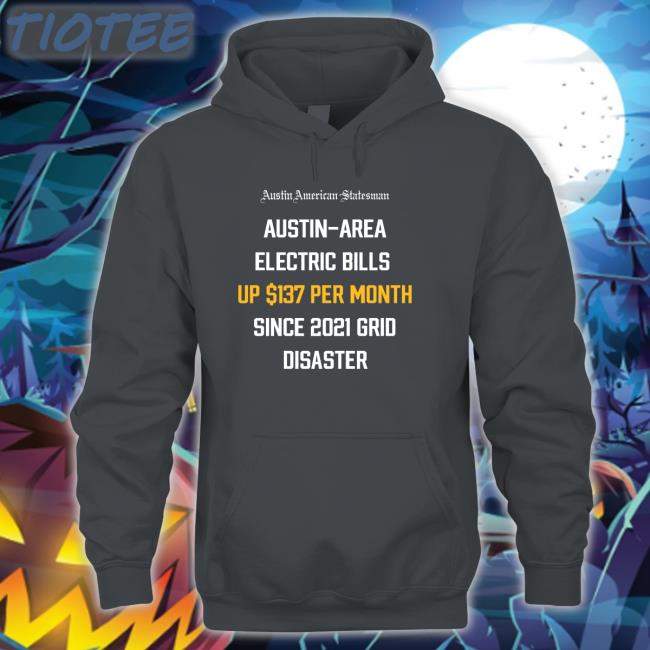 Austin Area Electric Bills Up $137 Per Month Since 2021 Grid Disaster Shirts Austin Area Electric Bills Up $137 Per Month Since 2021 Grid Disaster Shirts