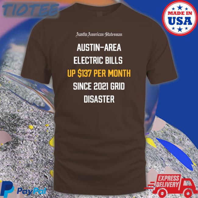 Austin Area Electric Bills Up $137 Per Month Since 2021 Grid Disaster Shirts Austin Area Electric Bills Up $137 Per Month Since 2021 Grid Disaster Shirts
