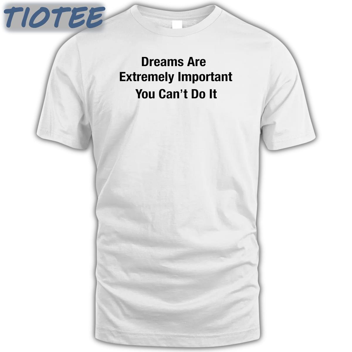 Dreams Are Extremely Important You Can't Do It Hooded Sweatshirt Tiotee