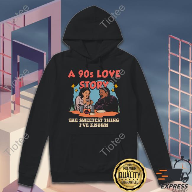 A 90s Love Story The Sweetest Thing I've Known Shirt A 90s Love Story The Sweetest Thing I've Known Shirt