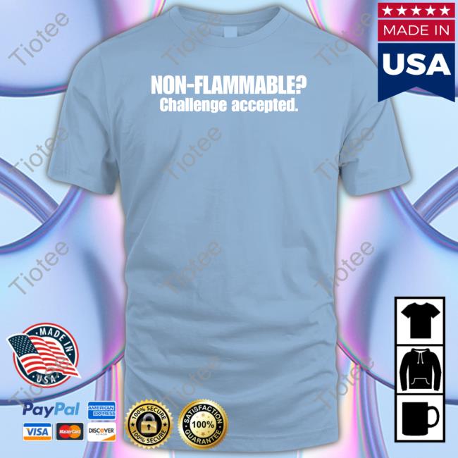 Non Flammable Challenge Accepted T Shirt Non Flammable Challenge Accepted T Shirt